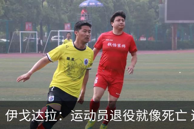 伊戈达拉：运动员退役就像死亡 迷茫挣扎时会看自己集锦重塑信念